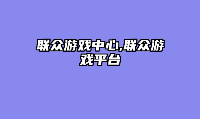 联众游戏中心,联众游戏平台