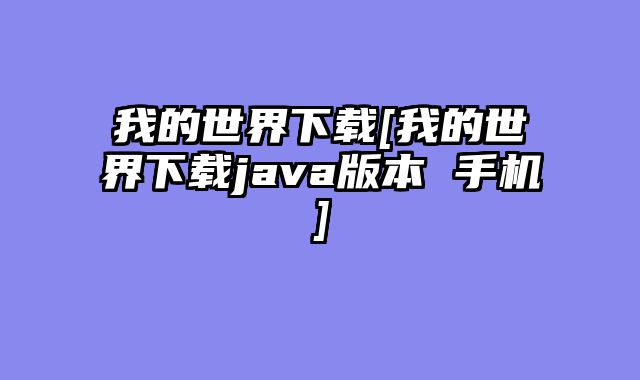 我的世界下载[我的世界下载java版本 手机]