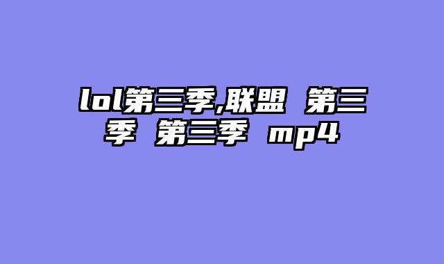 lol第三季,联盟 第三季 第三季 mp4