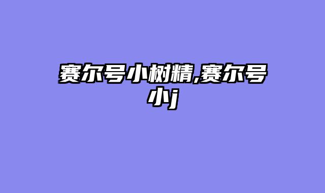 赛尔号小树精,赛尔号小j