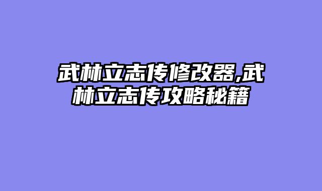 武林立志传修改器,武林立志传攻略秘籍