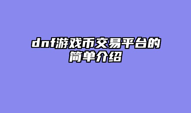 dnf游戏币交易平台的简单介绍