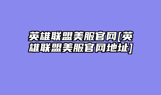 英雄联盟美服官网[英雄联盟美服官网地址]