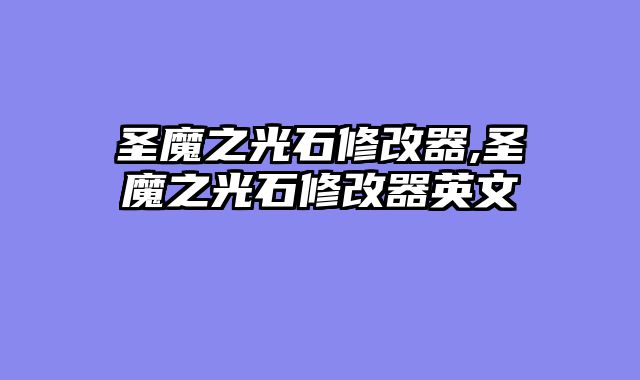 圣魔之光石修改器,圣魔之光石修改器英文